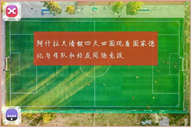阿什拉夫请假四天回国观看国家德比与母队和好友同场竞技