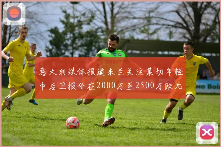 意大利媒体报道米兰关注莱切年轻中后卫报价在2000万至2500万欧元之间