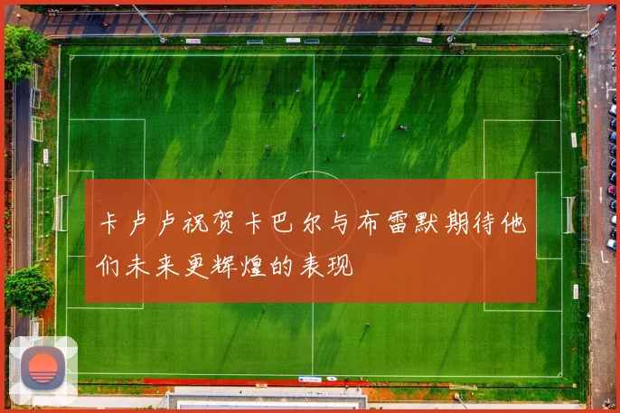卡卢卢祝贺卡巴尔与布雷默期待他们未来更辉煌的表现